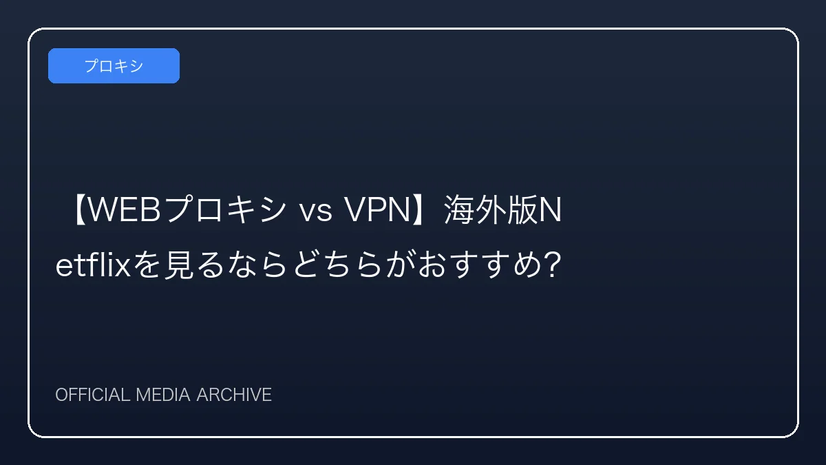 【WEBプロキシ vs VPN】海外版Netflixを見るならどちらがおすすめ？