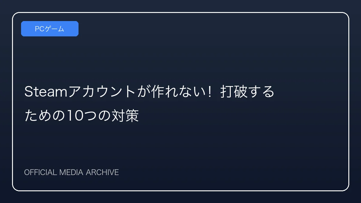 Steamアカウントが作れない！打破するための10つの対策